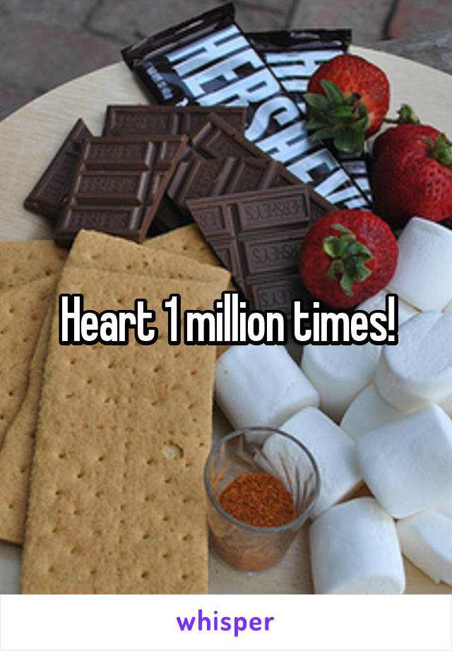 Heart 1 million times!