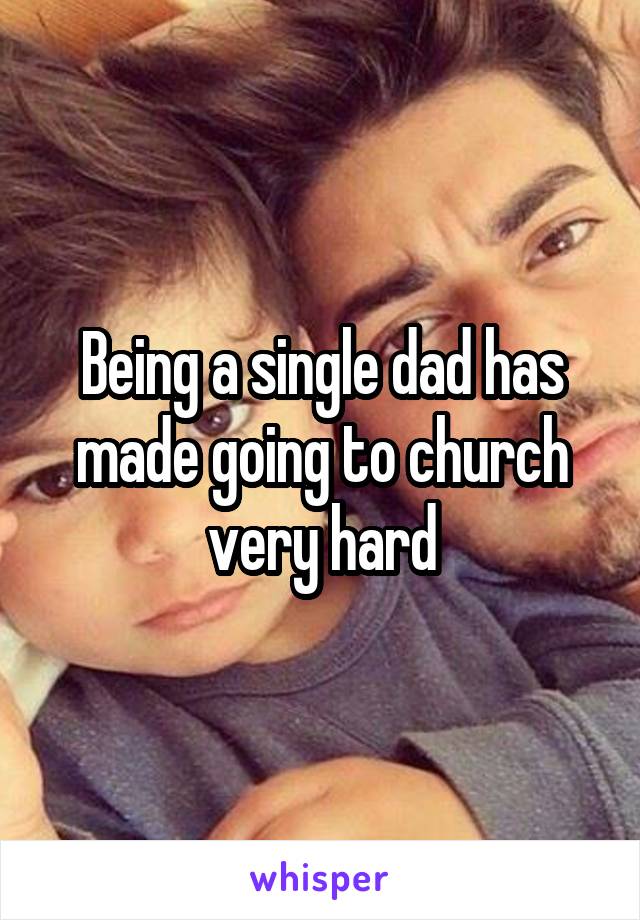 Being a single dad has made going to church very hard