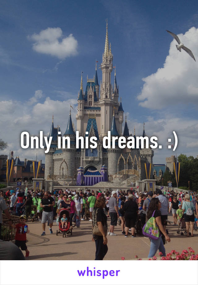 Only in his dreams. :)