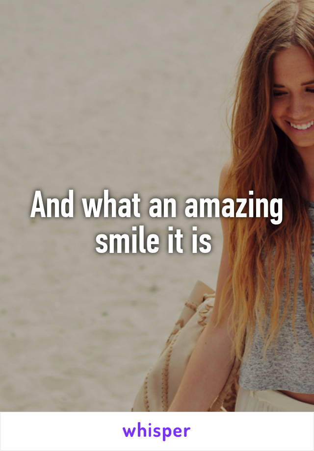 And what an amazing smile it is 