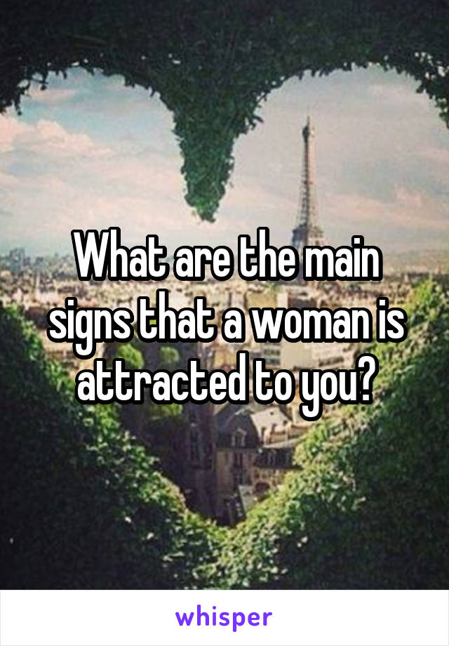 What are the main signs that a woman is attracted to you?