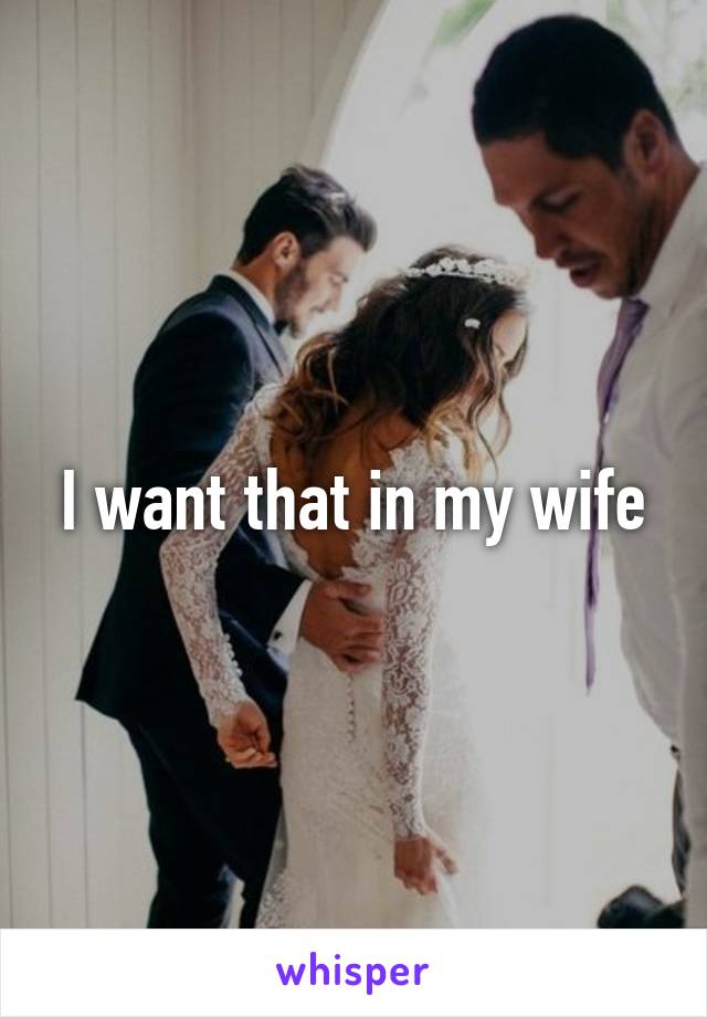 I want that in my wife