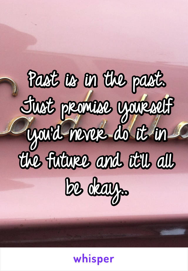 Past is in the past. Just promise yourself you'd never do it in the future and it'll all be okay..