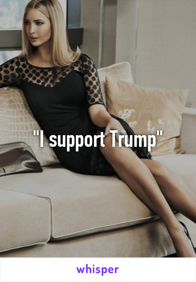 "I support Trump"