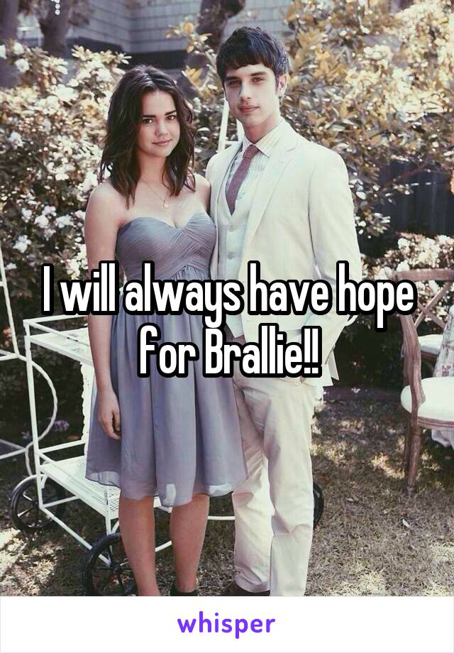 I will always have hope for Brallie!!