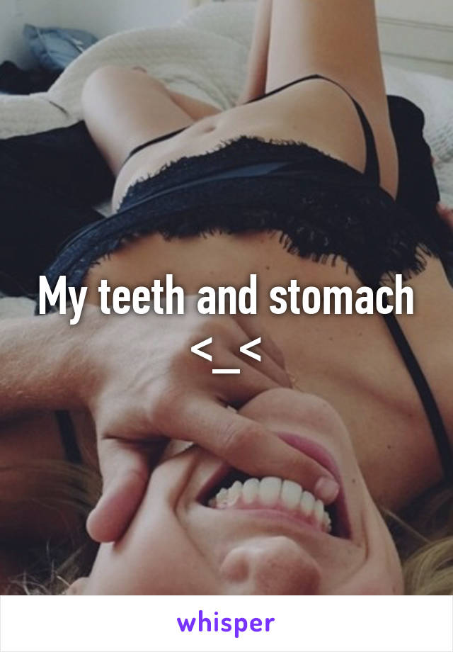 My teeth and stomach <_<