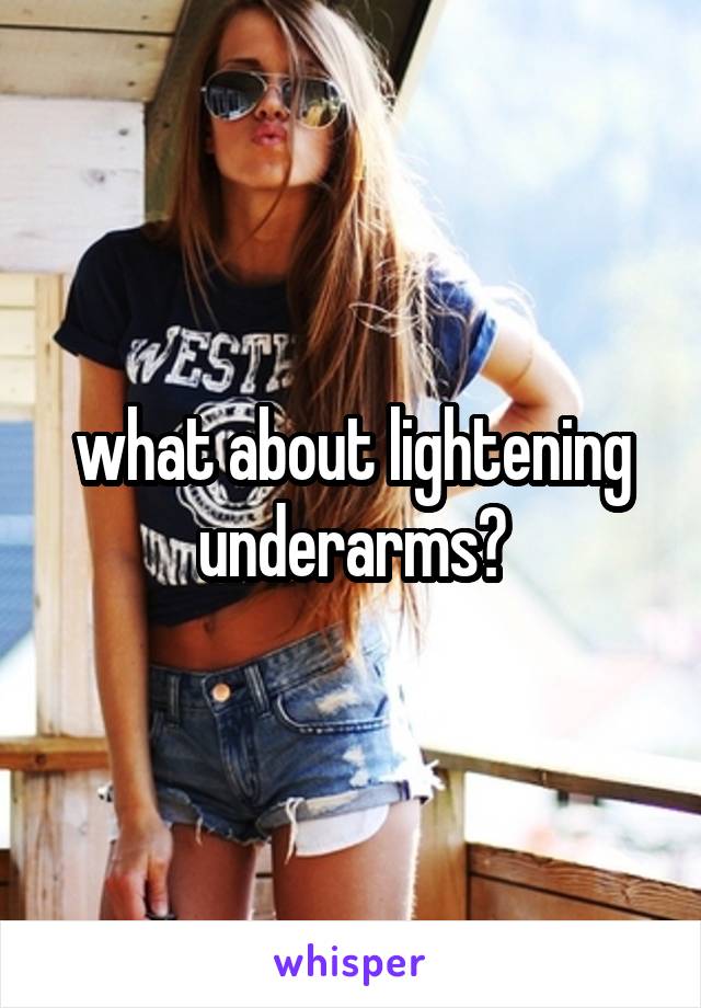 what about lightening underarms?