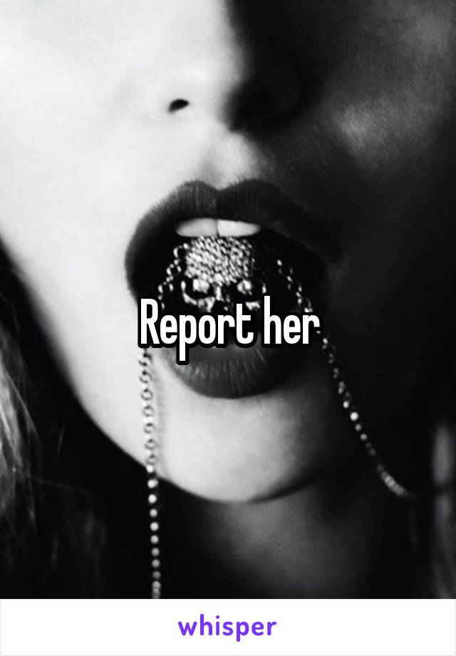 Report her