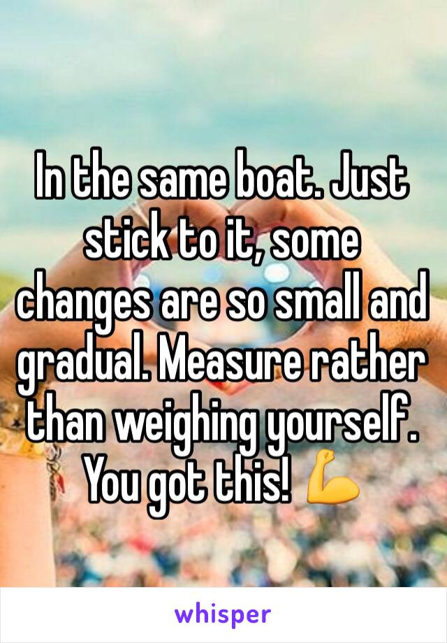 In the same boat. Just stick to it, some changes are so small and gradual. Measure rather than weighing yourself. You got this! 💪