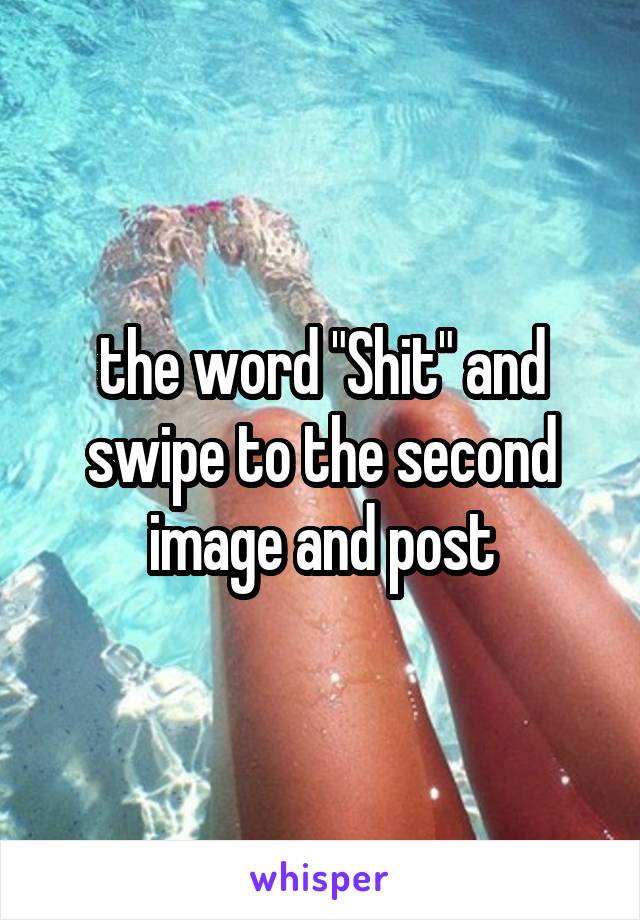 the word "Shit" and swipe to the second image and post