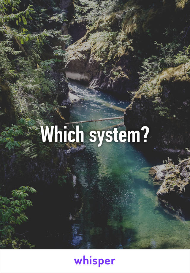 Which system?