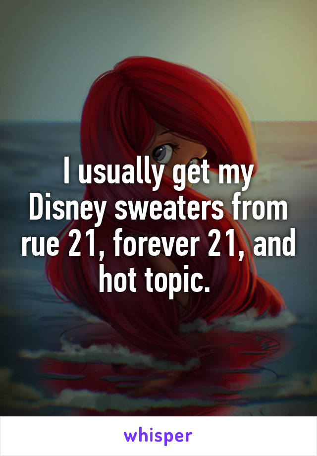 I usually get my Disney sweaters from rue 21, forever 21, and hot topic. 