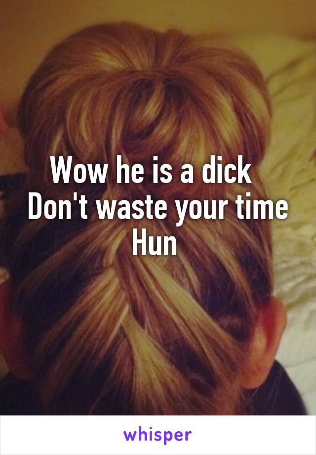 Wow he is a dick   Don't waste your time Hun 
