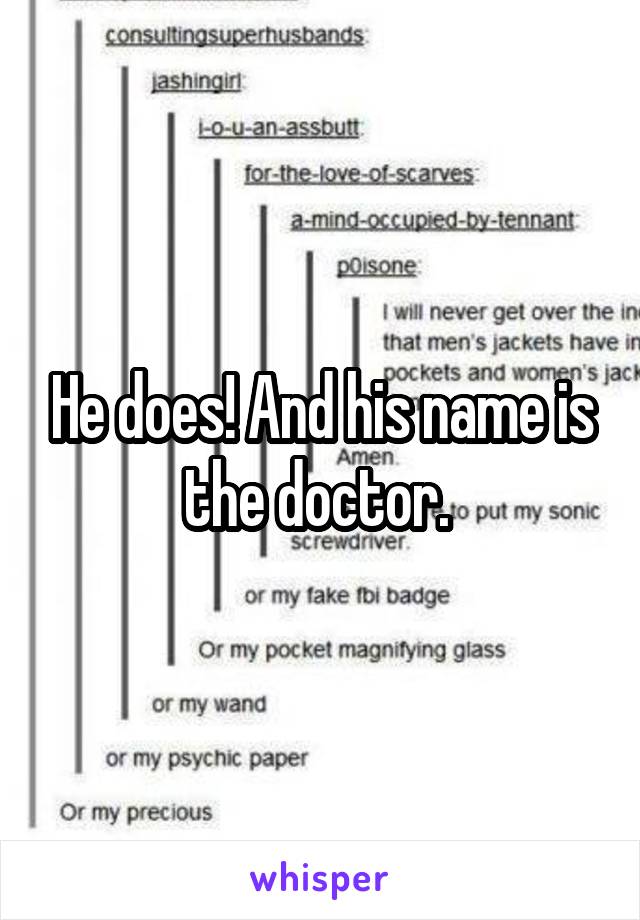 He does! And his name is the doctor. 