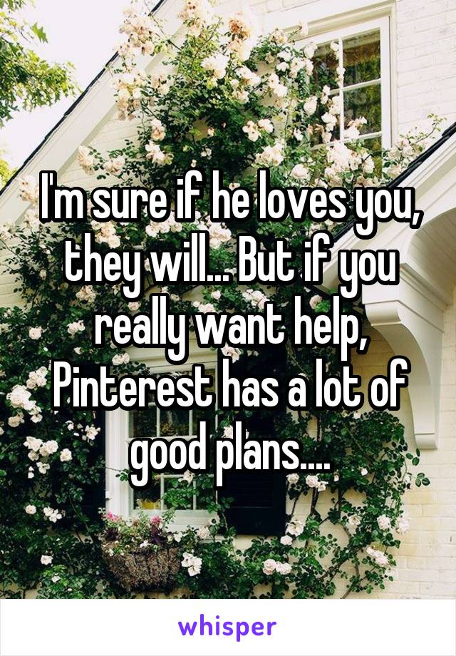 I'm sure if he loves you, they will... But if you really want help, Pinterest has a lot of good plans....