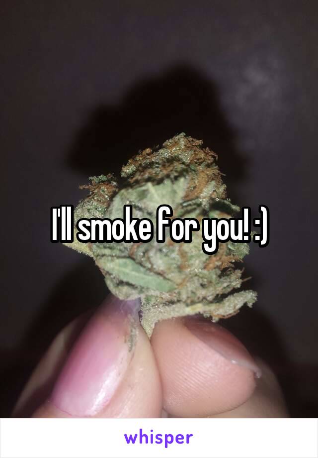 I'll smoke for you! :)