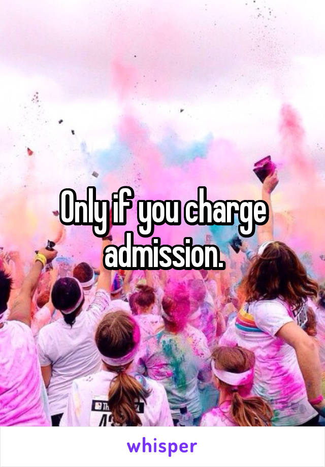 Only if you charge admission.