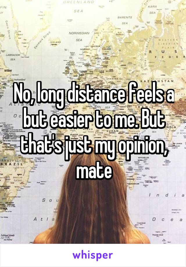 No, long distance feels a but easier to me. But that's just my opinion, mate