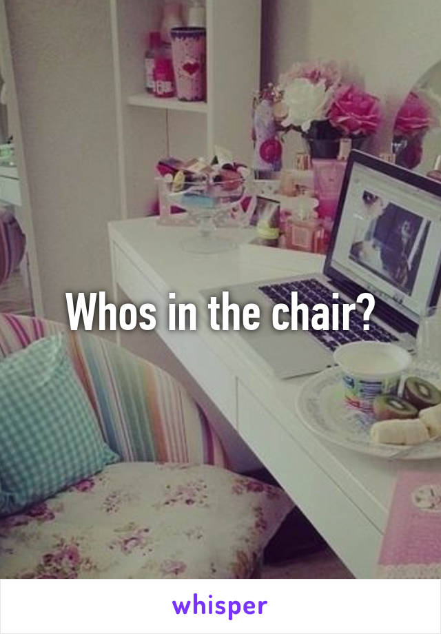 Whos in the chair?