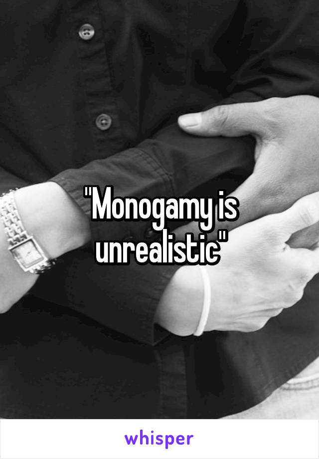 "Monogamy is unrealistic"