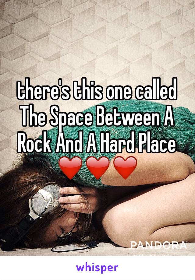 there's this one called The Space Between A Rock And A Hard Place ❤️❤️❤️