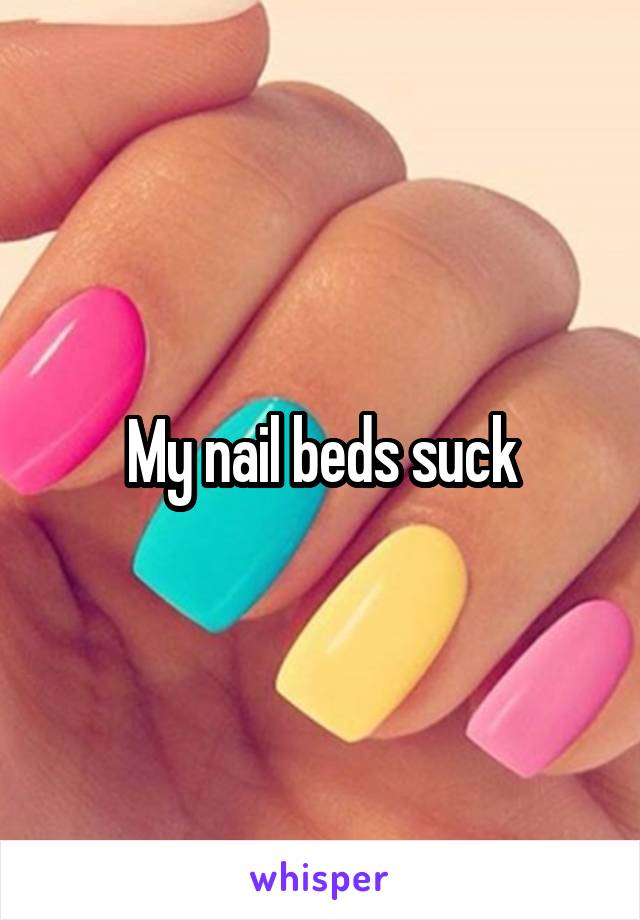 My nail beds suck