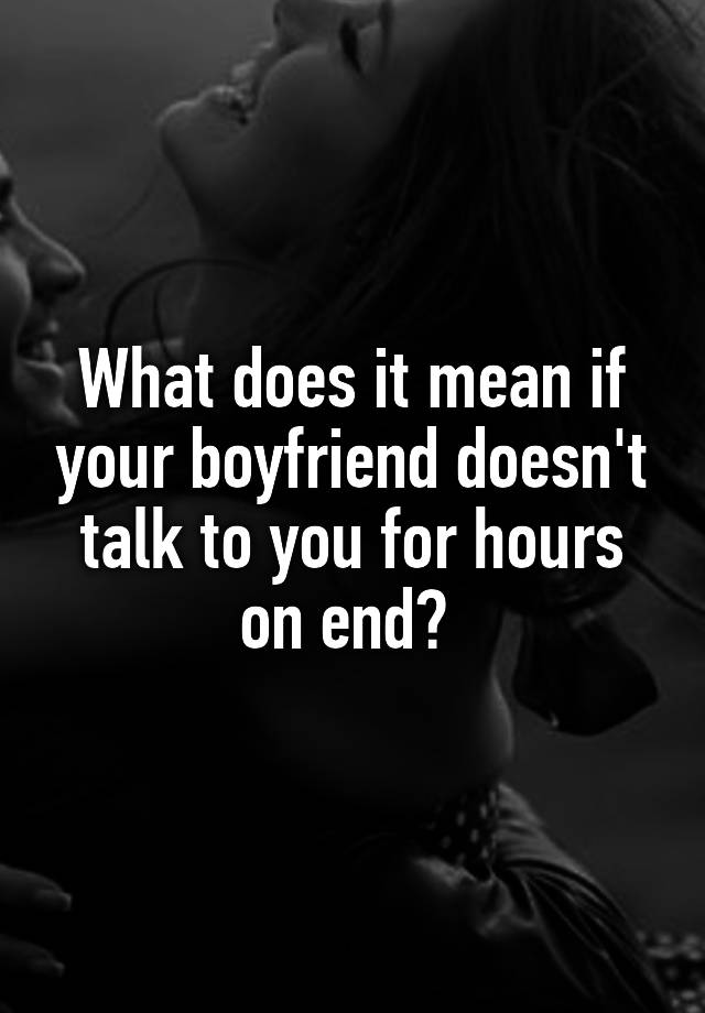 what-does-it-mean-if-your-boyfriend-doesn-t-talk-to-you-for-hours-on-end