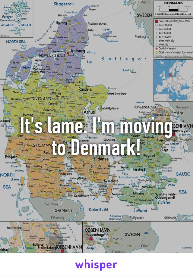 It's lame. I'm moving to Denmark!