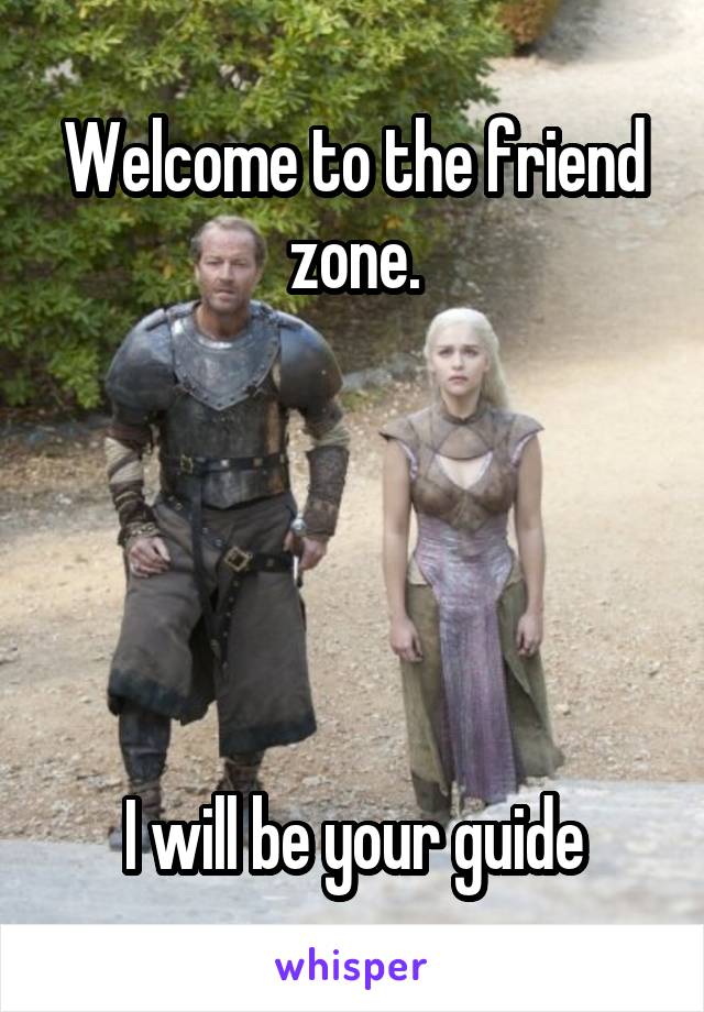 welcome to the friend zone