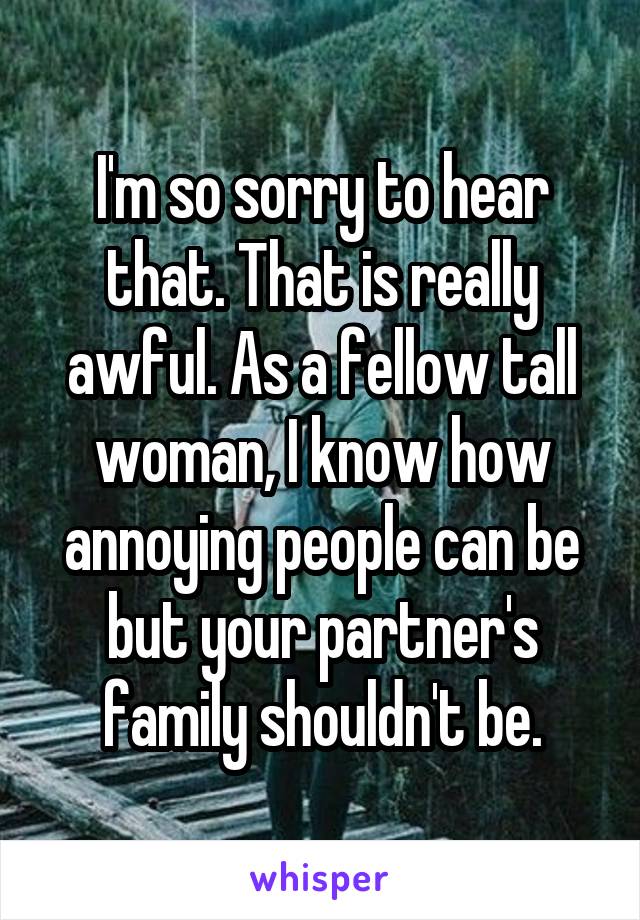 I'm so sorry to hear that. That is really awful. As a fellow tall woman, I know how annoying people can be but your partner's family shouldn't be.