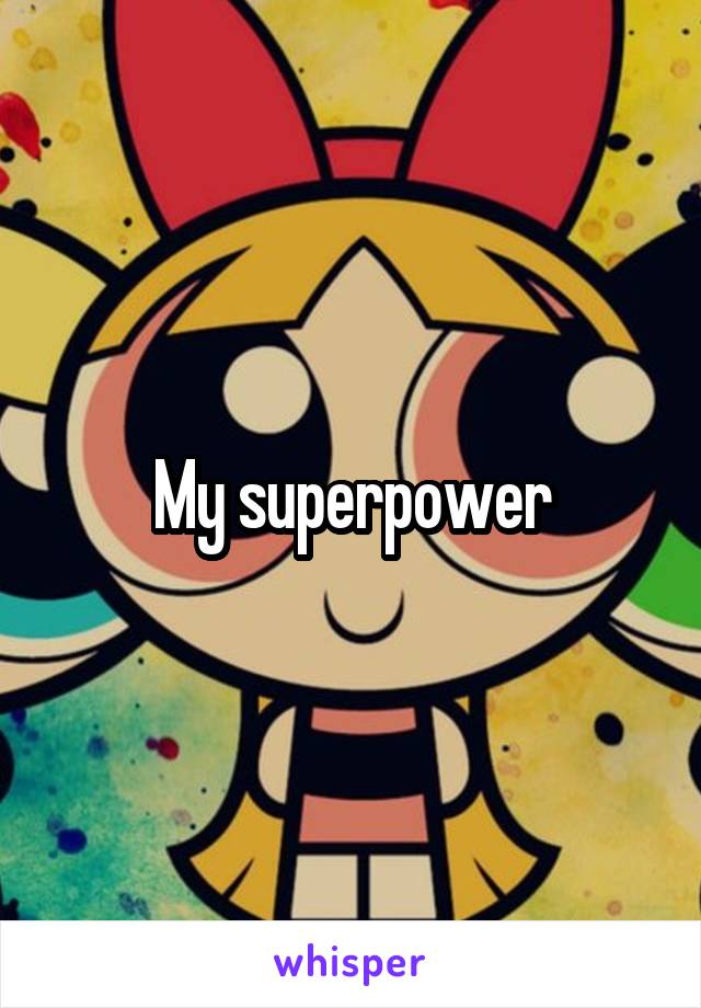 My superpower
