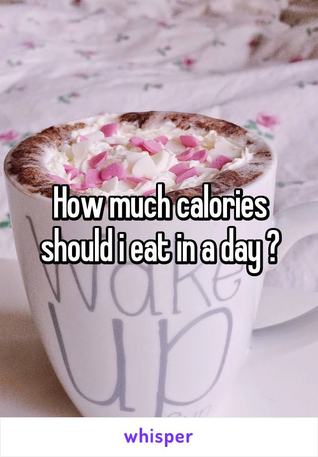 How much calories should i eat in a day ?