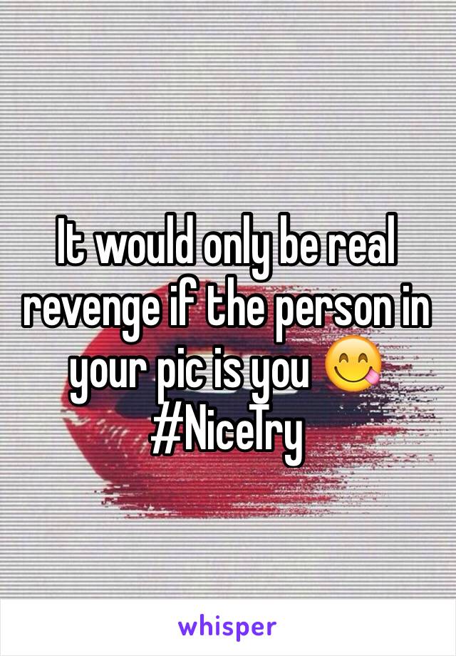 It would only be real revenge if the person in your pic is you 😋 #NiceTry