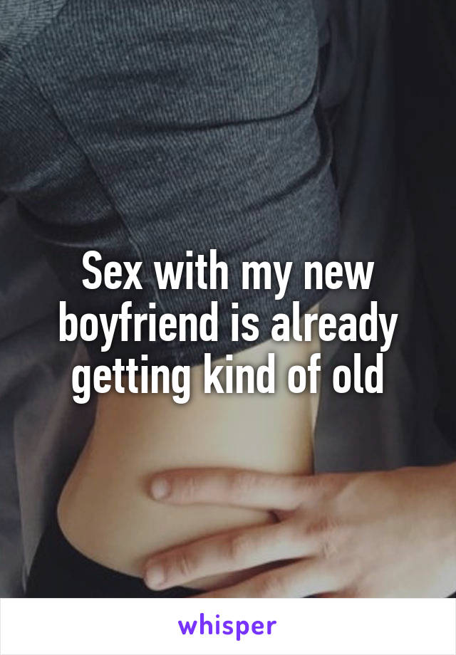Sex with my new boyfriend is already getting kind of old