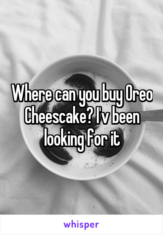 Where can you buy Oreo Cheescake? I'v been looking for it