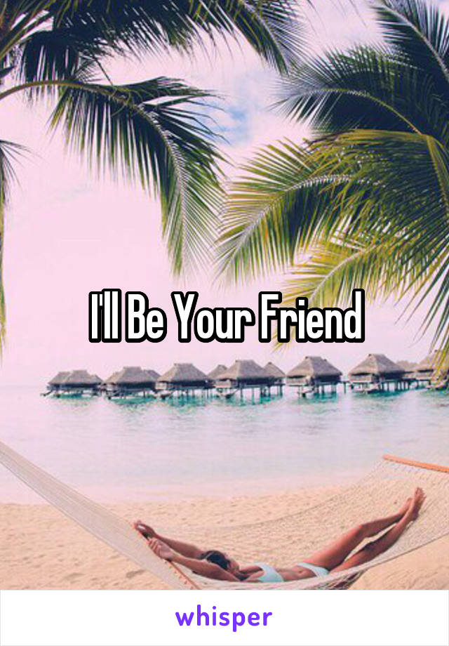 I'll Be Your Friend