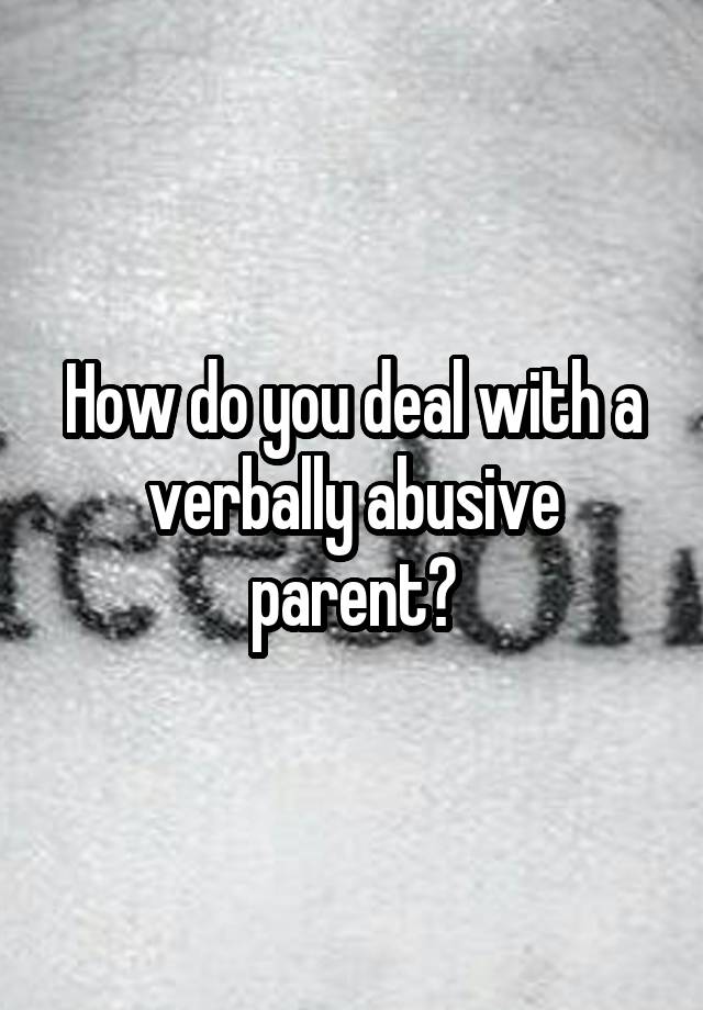 how-do-you-deal-with-a-verbally-abusive-parent