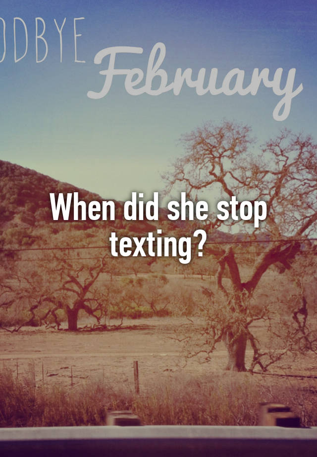 when-did-she-stop-texting