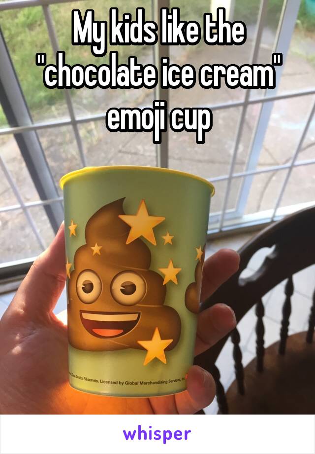 My kids like the "chocolate ice cream" emoji cup






