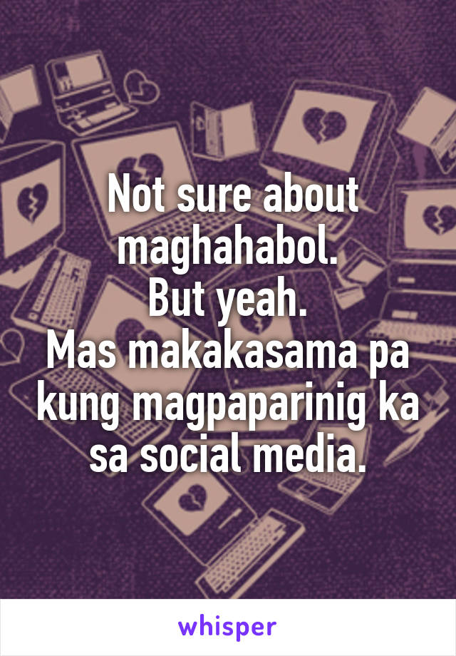  Not sure about maghahabol.
But yeah.
Mas makakasama pa kung magpaparinig ka sa social media.