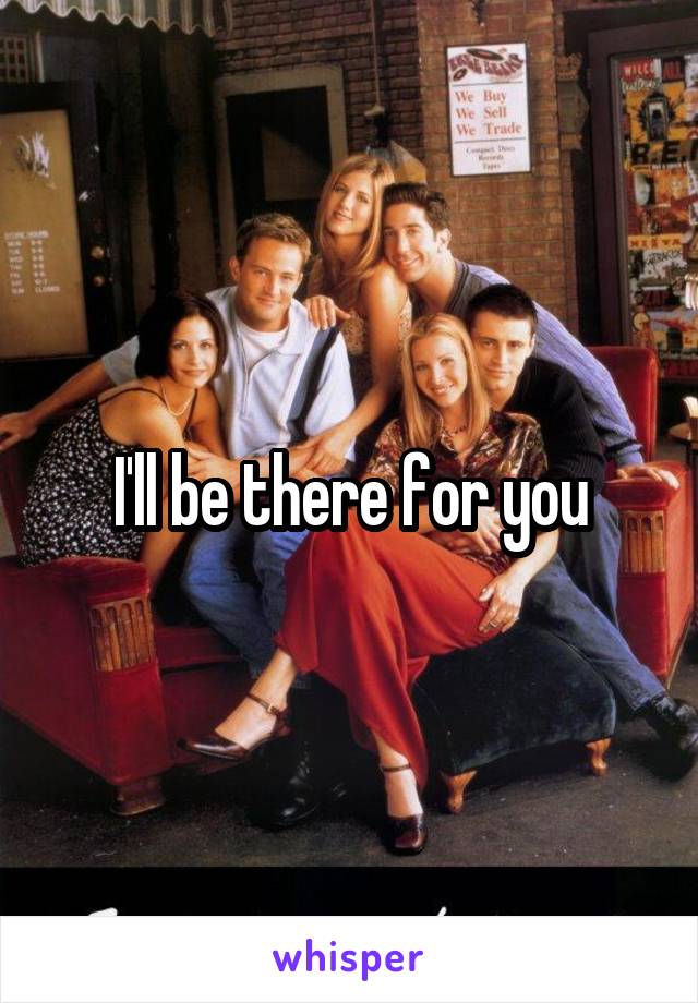 I'll be there for you