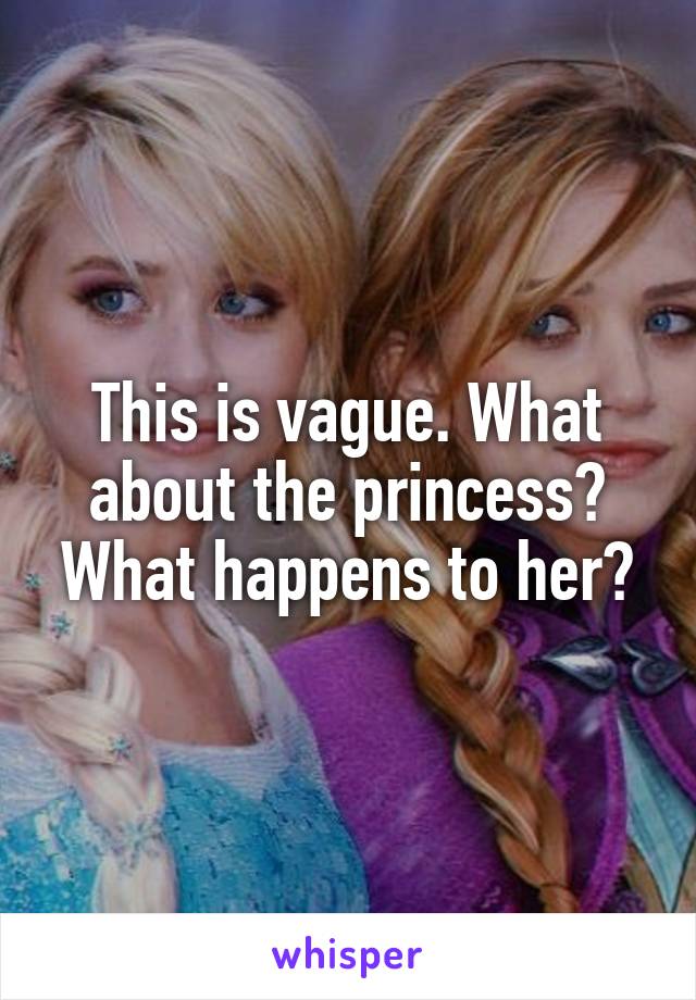 This is vague. What about the princess? What happens to her?