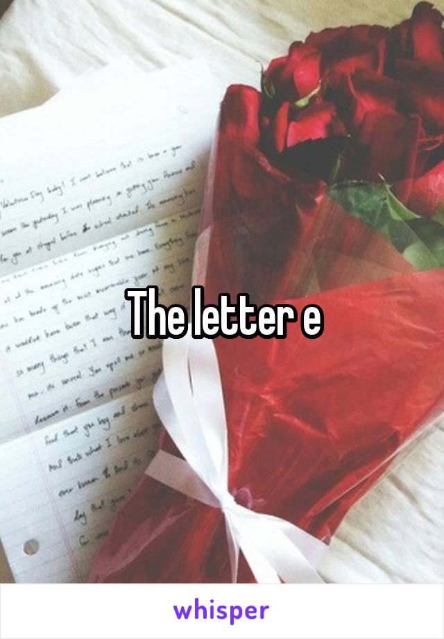 The letter e