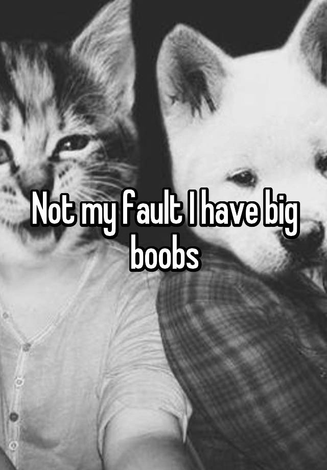 Not My Fault I Have Big Boobs 