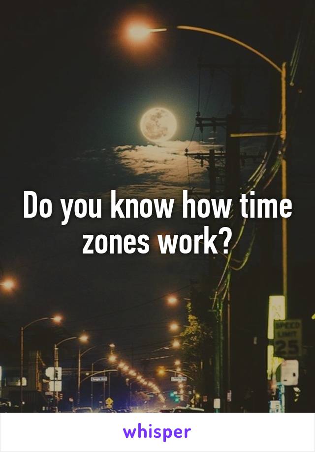 Do you know how time zones work?