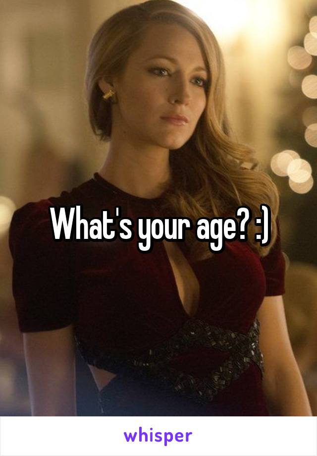 What's your age? :)