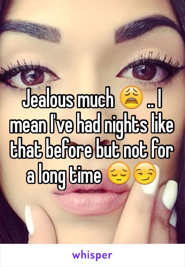 Jealous much 😩 .. I mean I've had nights like that before but not for a long time 😔😏