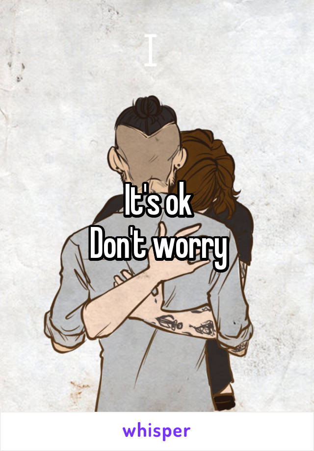 It's ok
Don't worry