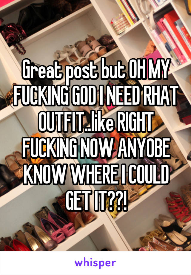 Great post but OH MY FUCKING GOD I NEED RHAT OUTFIT..like RIGHT FUCKING NOW ANYOBE KNOW WHERE I COULD GET IT??!