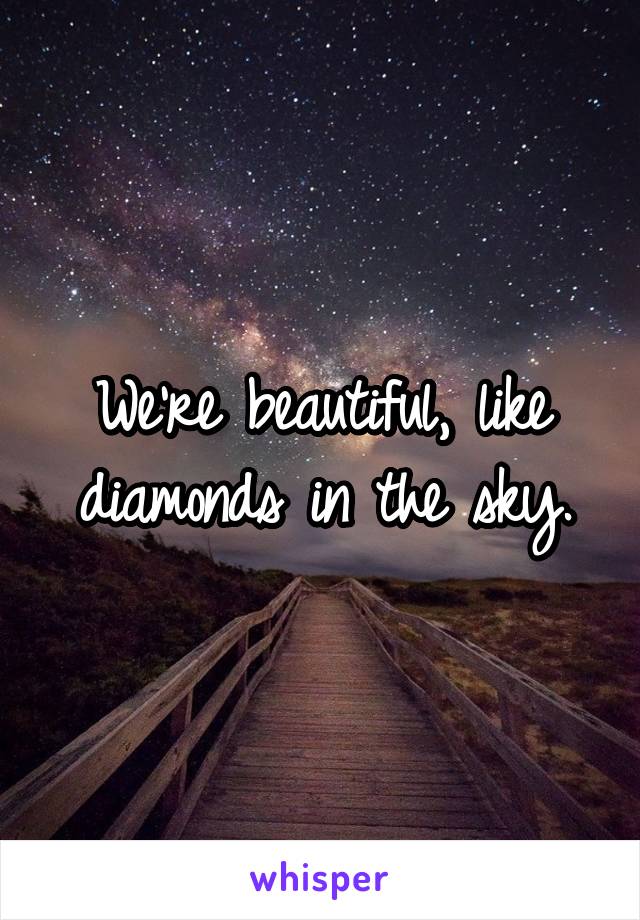 we beautiful like diamonds in the sky